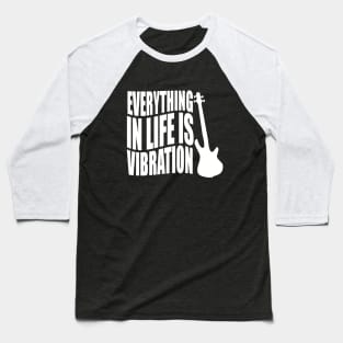 EVERYTHING IN LIFE IS VIBRATION funny bassist gift Baseball T-Shirt